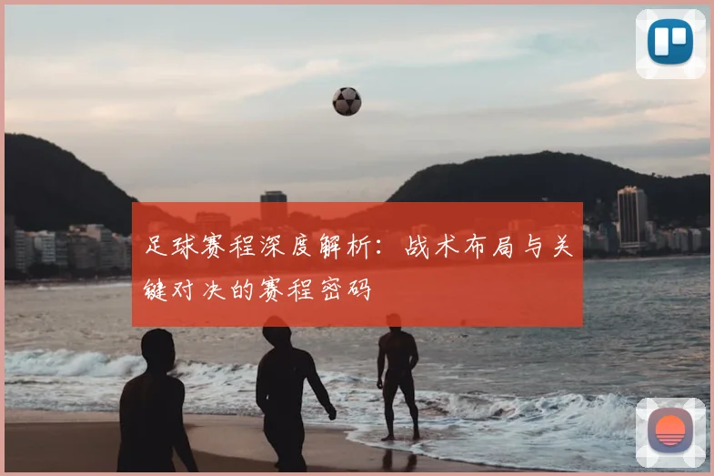 足球赛程深度解析：战术布局与关键对决的赛程密码