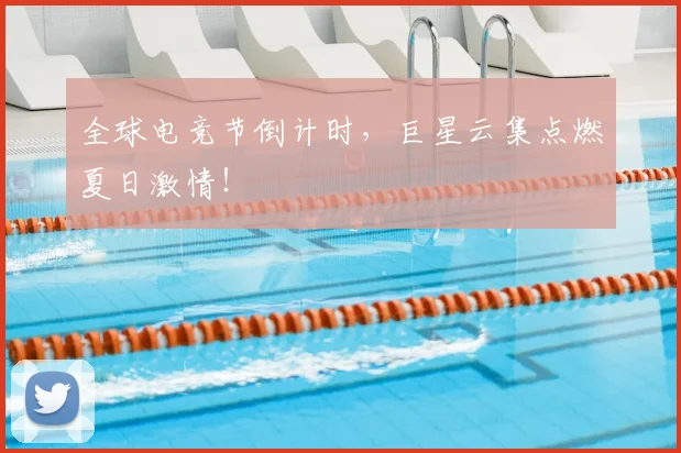 全球电竞节倒计时,巨星云集点燃夏日激情!