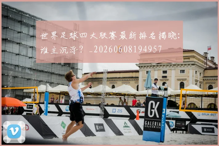 世界足球四大联赛最新排名揭晓：谁主沉浮？_20260608194957